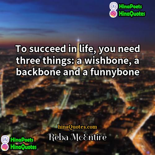 Reba McEntire Quotes | To succeed in life, you need three